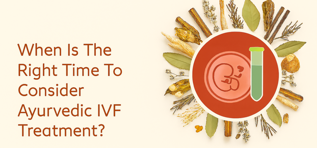 When Is The Right Time To Consider Ayurvedic IVF Treatment